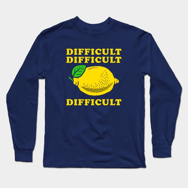 Difficult Difficult Lemon Difficult Long Sleeve T-Shirt by dumbshirts